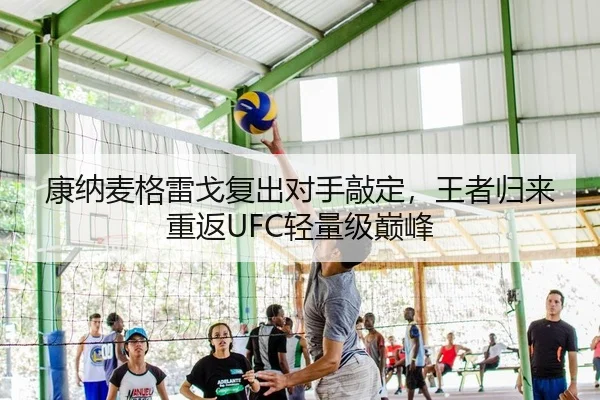康纳麦格雷戈复出对手敲定，王者归来重返UFC轻量级巅峰